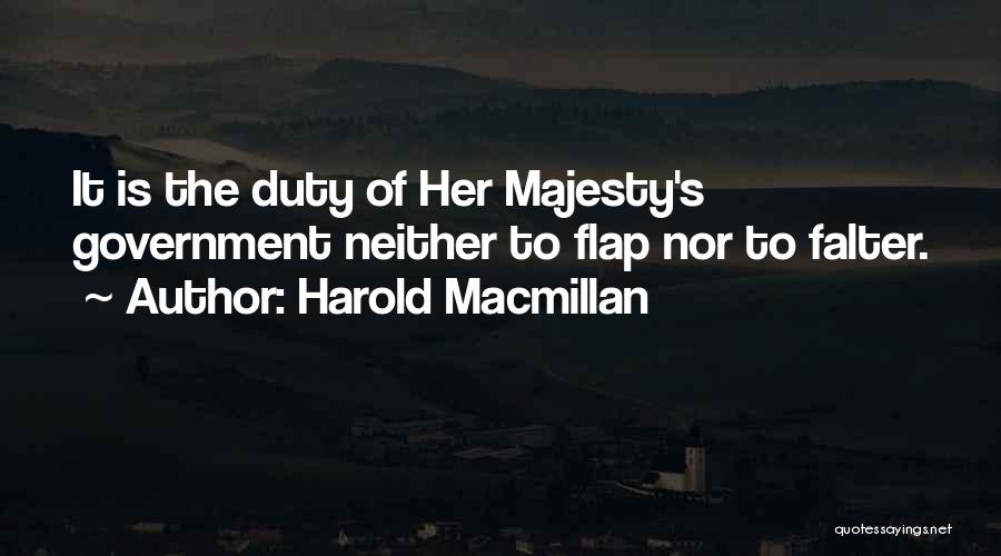 Harold Macmillan Quotes: It Is The Duty Of Her Majesty's Government Neither To Flap Nor To Falter.