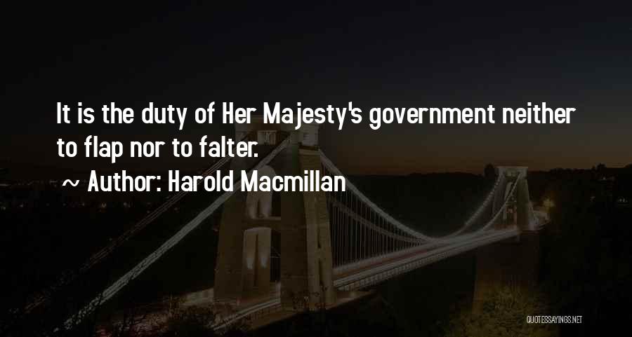 Harold Macmillan Quotes: It Is The Duty Of Her Majesty's Government Neither To Flap Nor To Falter.