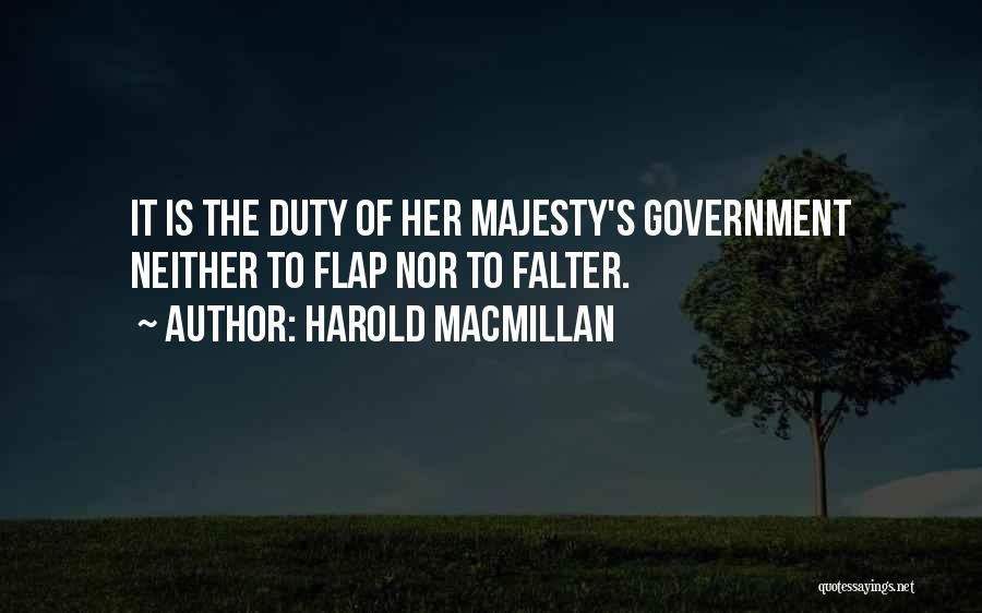 Harold Macmillan Quotes: It Is The Duty Of Her Majesty's Government Neither To Flap Nor To Falter.