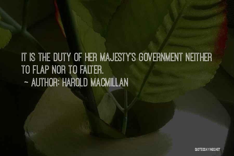 Harold Macmillan Quotes: It Is The Duty Of Her Majesty's Government Neither To Flap Nor To Falter.