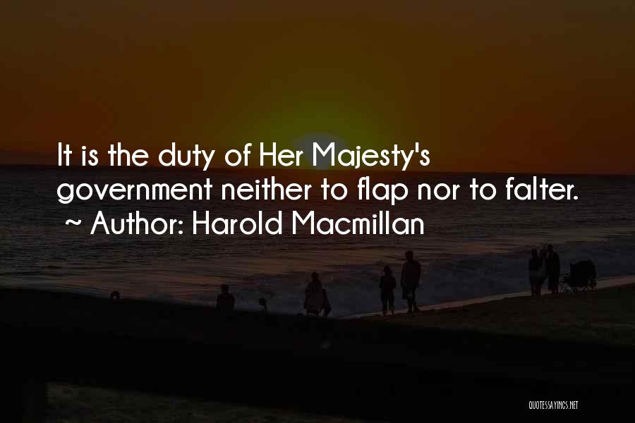 Harold Macmillan Quotes: It Is The Duty Of Her Majesty's Government Neither To Flap Nor To Falter.