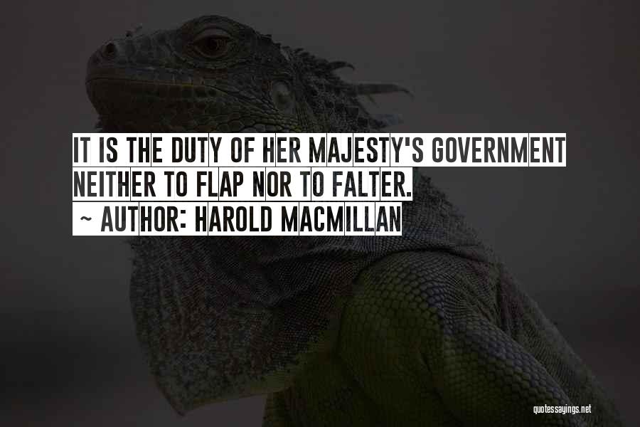 Harold Macmillan Quotes: It Is The Duty Of Her Majesty's Government Neither To Flap Nor To Falter.