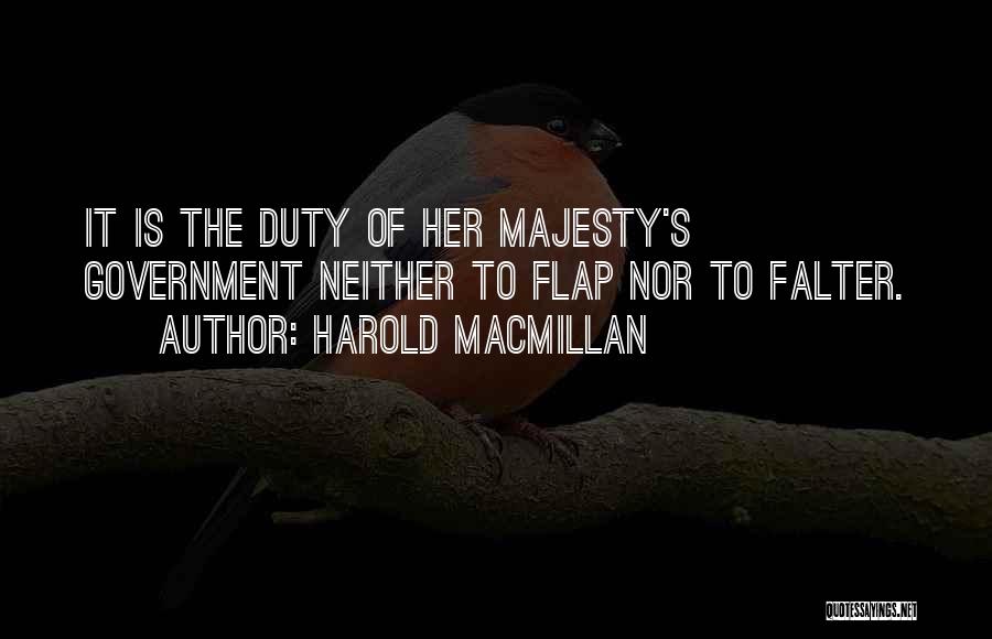 Harold Macmillan Quotes: It Is The Duty Of Her Majesty's Government Neither To Flap Nor To Falter.