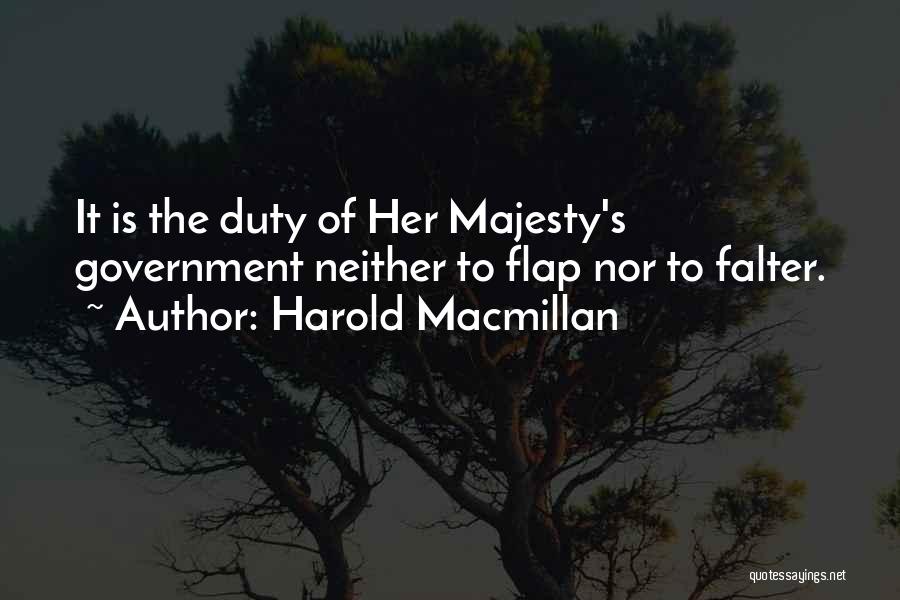 Harold Macmillan Quotes: It Is The Duty Of Her Majesty's Government Neither To Flap Nor To Falter.