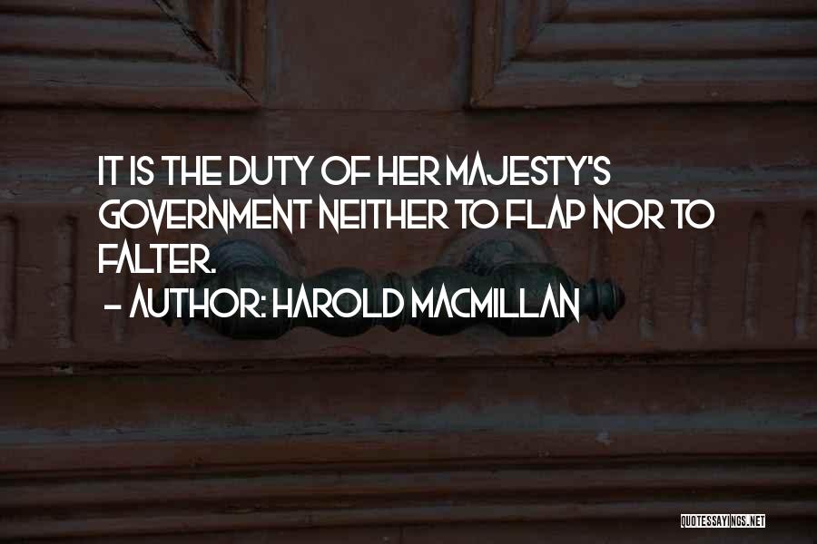 Harold Macmillan Quotes: It Is The Duty Of Her Majesty's Government Neither To Flap Nor To Falter.