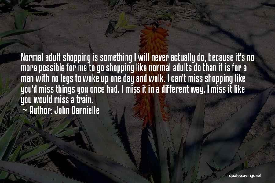 John Darnielle Quotes: Normal Adult Shopping Is Something I Will Never Actually Do, Because It's No More Possible For Me To Go Shopping