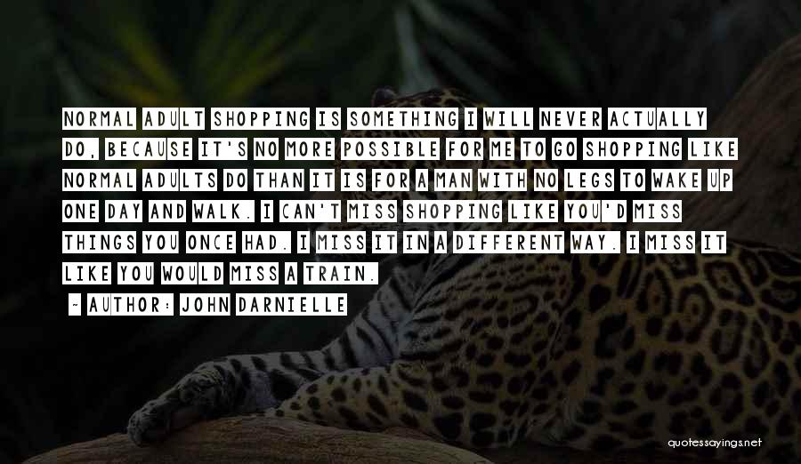 John Darnielle Quotes: Normal Adult Shopping Is Something I Will Never Actually Do, Because It's No More Possible For Me To Go Shopping