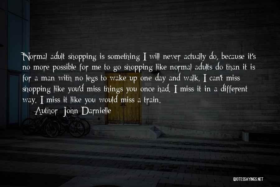 John Darnielle Quotes: Normal Adult Shopping Is Something I Will Never Actually Do, Because It's No More Possible For Me To Go Shopping