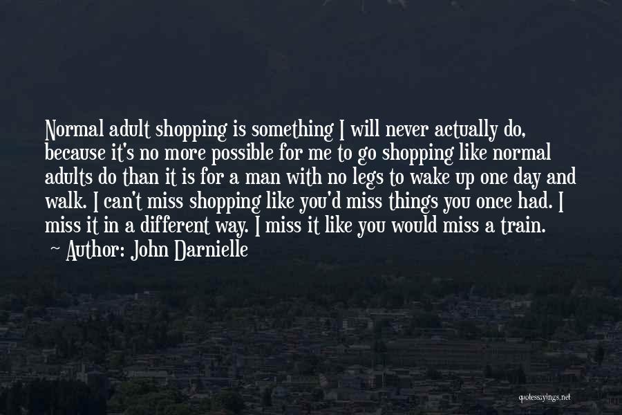 John Darnielle Quotes: Normal Adult Shopping Is Something I Will Never Actually Do, Because It's No More Possible For Me To Go Shopping