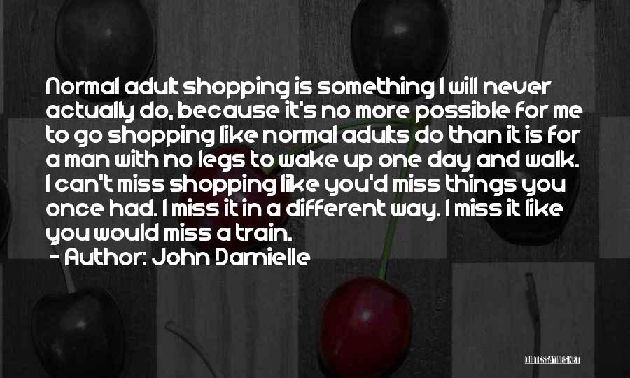 John Darnielle Quotes: Normal Adult Shopping Is Something I Will Never Actually Do, Because It's No More Possible For Me To Go Shopping