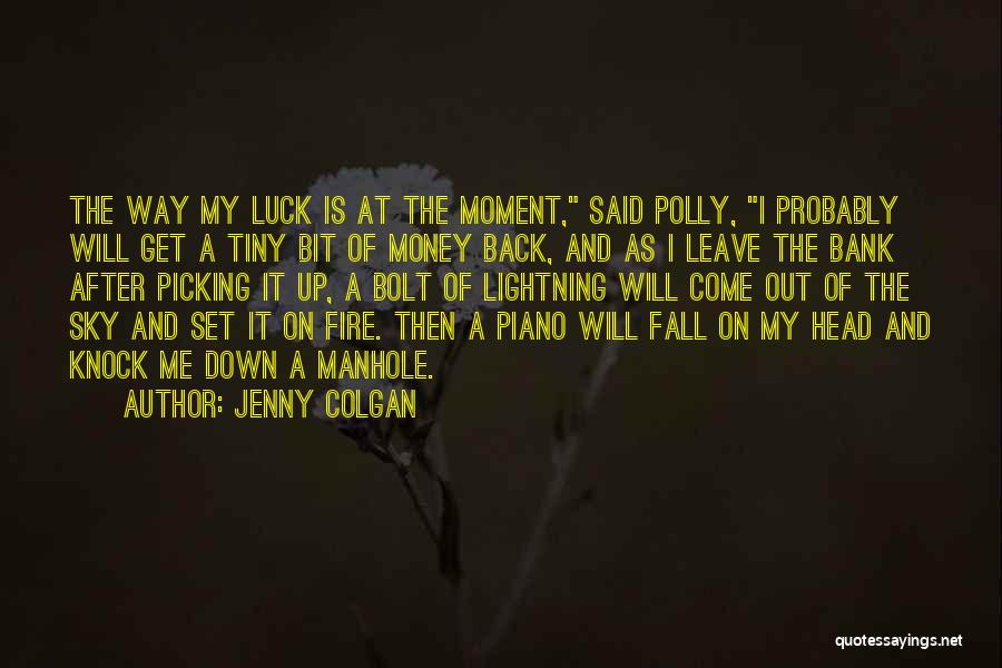 Jenny Colgan Quotes: The Way My Luck Is At The Moment, Said Polly, I Probably Will Get A Tiny Bit Of Money Back,