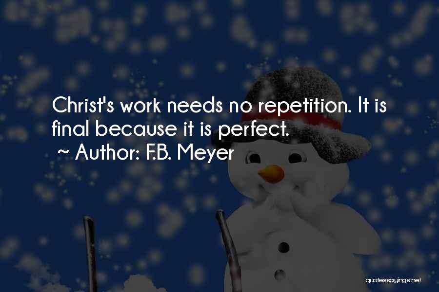 F.B. Meyer Quotes: Christ's Work Needs No Repetition. It Is Final Because It Is Perfect.