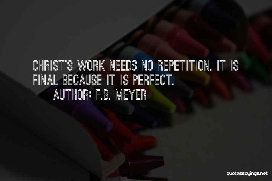 F.B. Meyer Quotes: Christ's Work Needs No Repetition. It Is Final Because It Is Perfect.