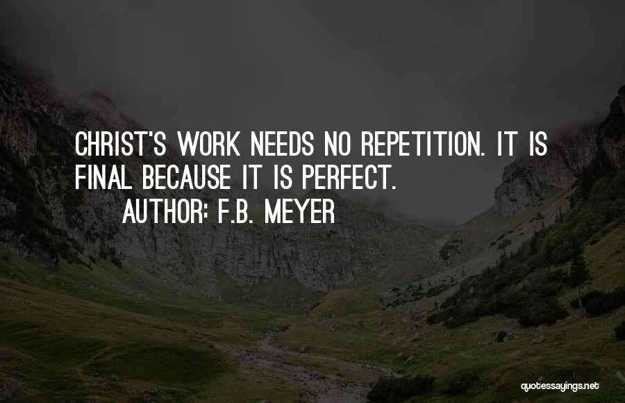 F.B. Meyer Quotes: Christ's Work Needs No Repetition. It Is Final Because It Is Perfect.