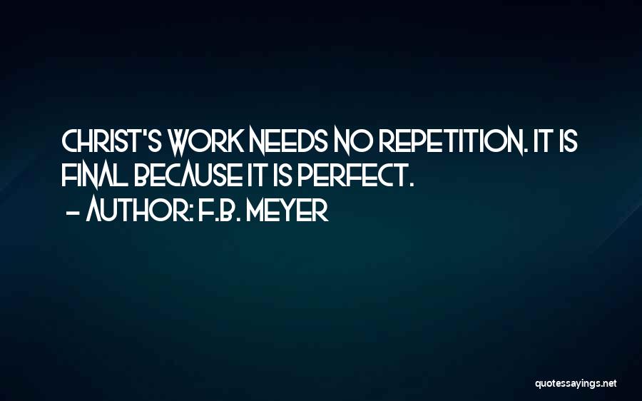 F.B. Meyer Quotes: Christ's Work Needs No Repetition. It Is Final Because It Is Perfect.