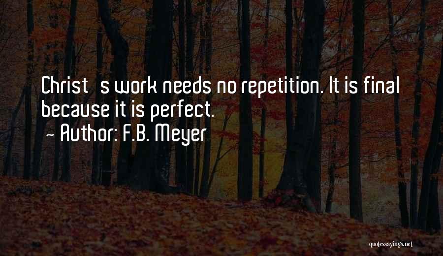 F.B. Meyer Quotes: Christ's Work Needs No Repetition. It Is Final Because It Is Perfect.