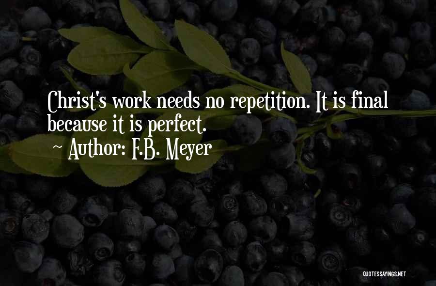 F.B. Meyer Quotes: Christ's Work Needs No Repetition. It Is Final Because It Is Perfect.