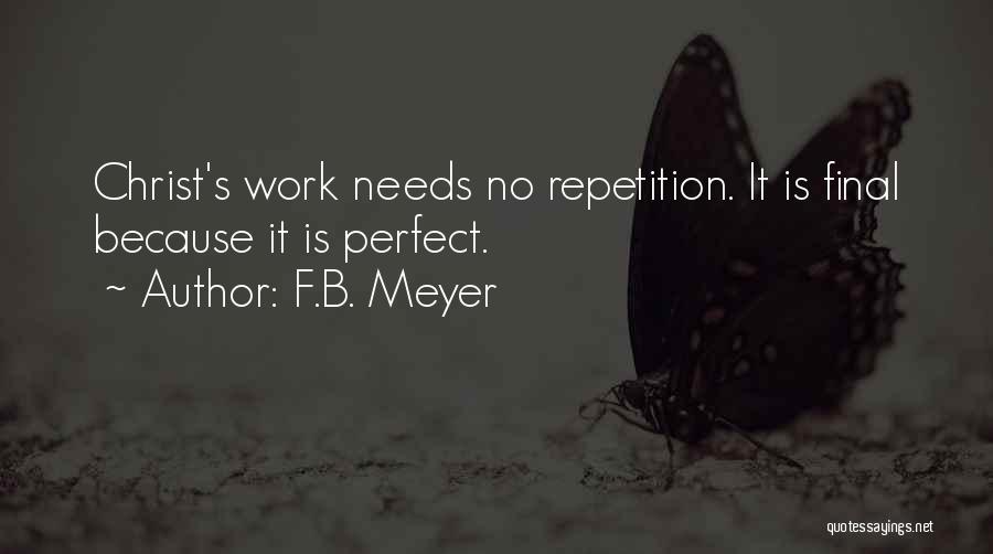 F.B. Meyer Quotes: Christ's Work Needs No Repetition. It Is Final Because It Is Perfect.