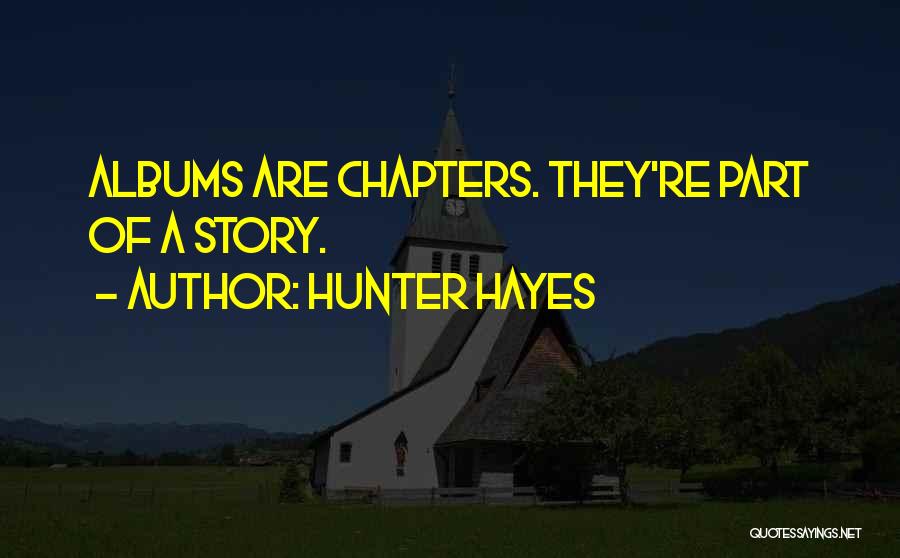 Hunter Hayes Quotes: Albums Are Chapters. They're Part Of A Story.