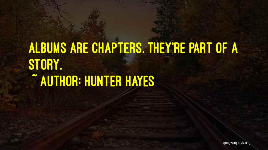 Hunter Hayes Quotes: Albums Are Chapters. They're Part Of A Story.