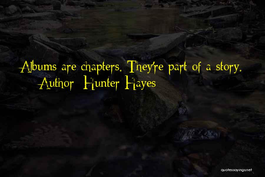 Hunter Hayes Quotes: Albums Are Chapters. They're Part Of A Story.