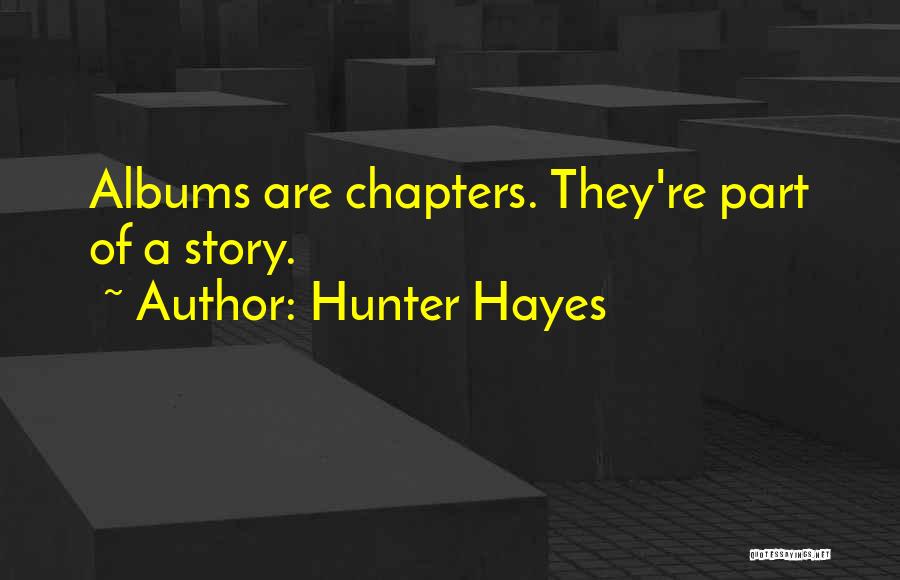 Hunter Hayes Quotes: Albums Are Chapters. They're Part Of A Story.