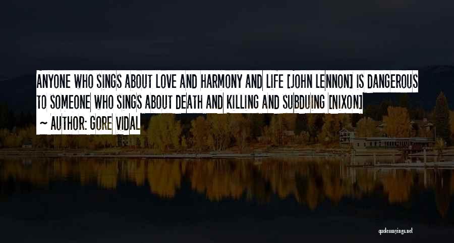 Gore Vidal Quotes: Anyone Who Sings About Love And Harmony And Life [john Lennon] Is Dangerous To Someone Who Sings About Death And