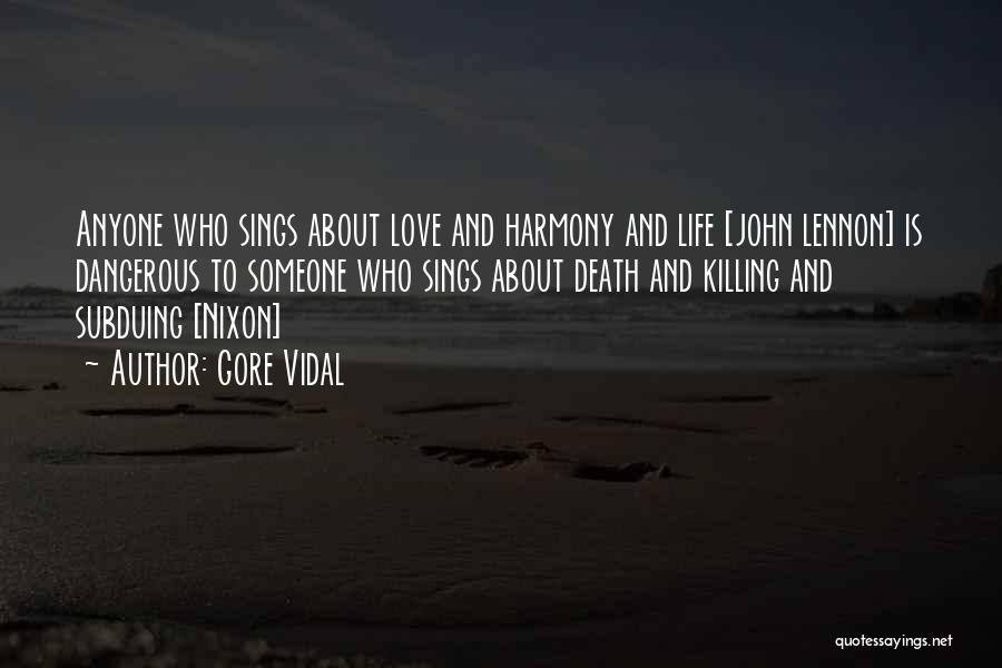 Gore Vidal Quotes: Anyone Who Sings About Love And Harmony And Life [john Lennon] Is Dangerous To Someone Who Sings About Death And