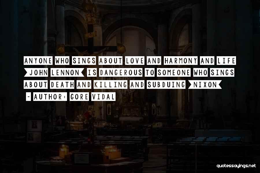 Gore Vidal Quotes: Anyone Who Sings About Love And Harmony And Life [john Lennon] Is Dangerous To Someone Who Sings About Death And