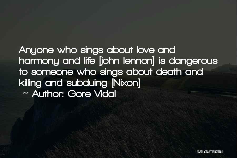 Gore Vidal Quotes: Anyone Who Sings About Love And Harmony And Life [john Lennon] Is Dangerous To Someone Who Sings About Death And