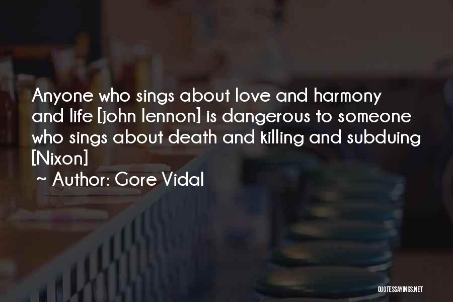 Gore Vidal Quotes: Anyone Who Sings About Love And Harmony And Life [john Lennon] Is Dangerous To Someone Who Sings About Death And