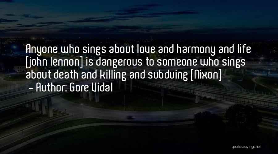 Gore Vidal Quotes: Anyone Who Sings About Love And Harmony And Life [john Lennon] Is Dangerous To Someone Who Sings About Death And