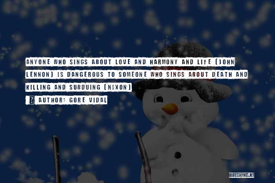 Gore Vidal Quotes: Anyone Who Sings About Love And Harmony And Life [john Lennon] Is Dangerous To Someone Who Sings About Death And