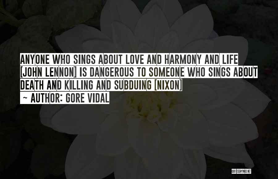 Gore Vidal Quotes: Anyone Who Sings About Love And Harmony And Life [john Lennon] Is Dangerous To Someone Who Sings About Death And