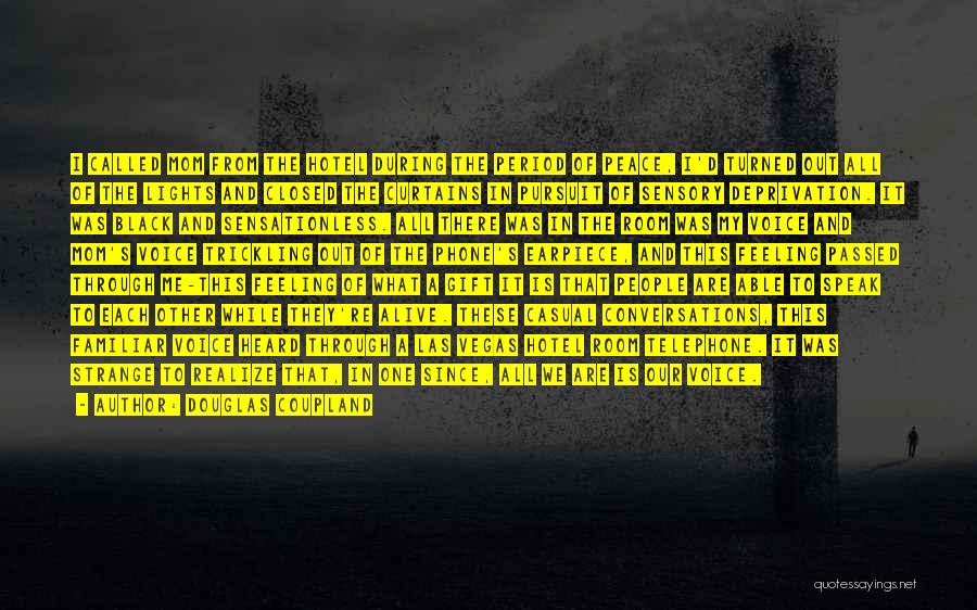 Douglas Coupland Quotes: I Called Mom From The Hotel During The Period Of Peace, I'd Turned Out All Of The Lights And Closed