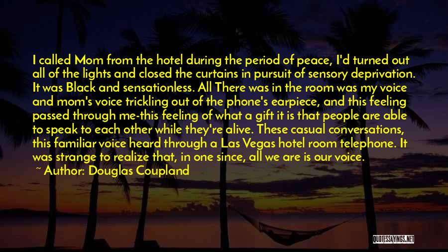 Douglas Coupland Quotes: I Called Mom From The Hotel During The Period Of Peace, I'd Turned Out All Of The Lights And Closed