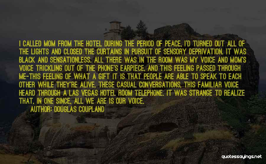 Douglas Coupland Quotes: I Called Mom From The Hotel During The Period Of Peace, I'd Turned Out All Of The Lights And Closed