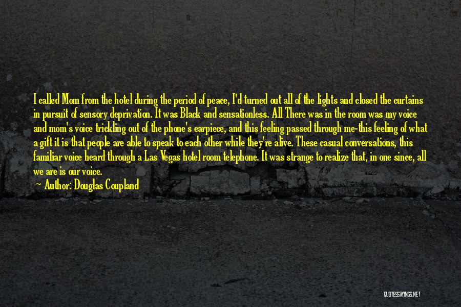 Douglas Coupland Quotes: I Called Mom From The Hotel During The Period Of Peace, I'd Turned Out All Of The Lights And Closed