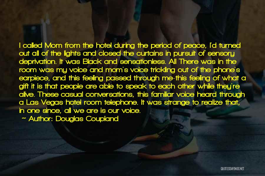 Douglas Coupland Quotes: I Called Mom From The Hotel During The Period Of Peace, I'd Turned Out All Of The Lights And Closed