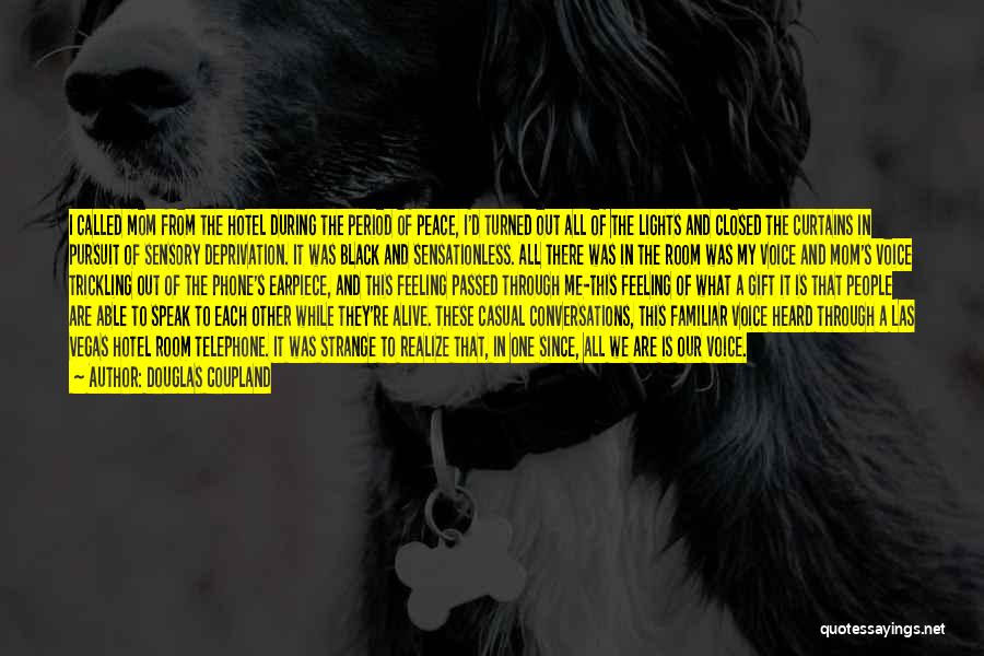 Douglas Coupland Quotes: I Called Mom From The Hotel During The Period Of Peace, I'd Turned Out All Of The Lights And Closed