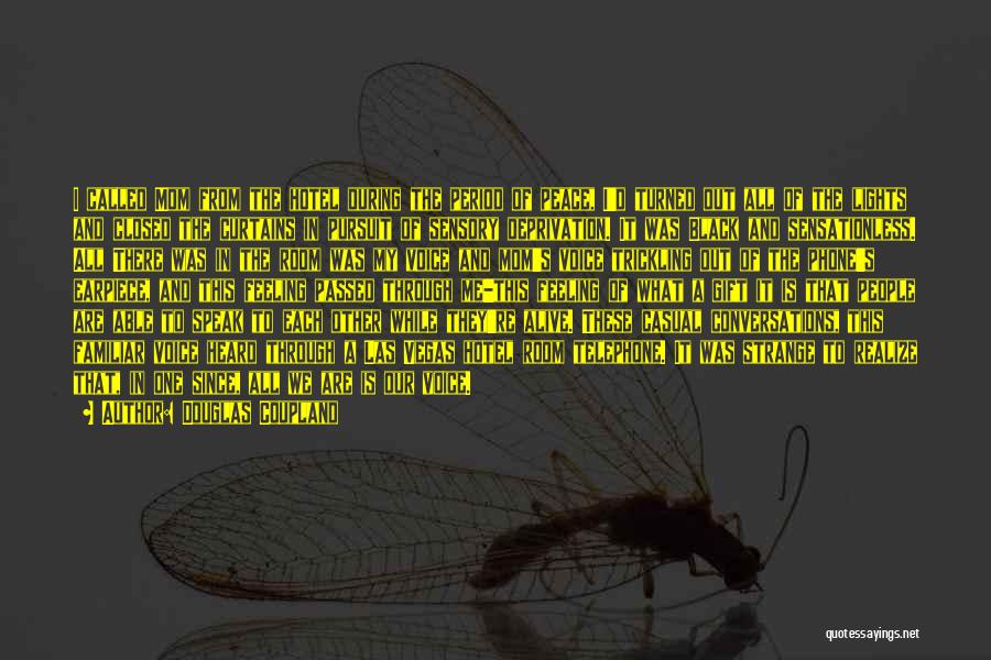 Douglas Coupland Quotes: I Called Mom From The Hotel During The Period Of Peace, I'd Turned Out All Of The Lights And Closed