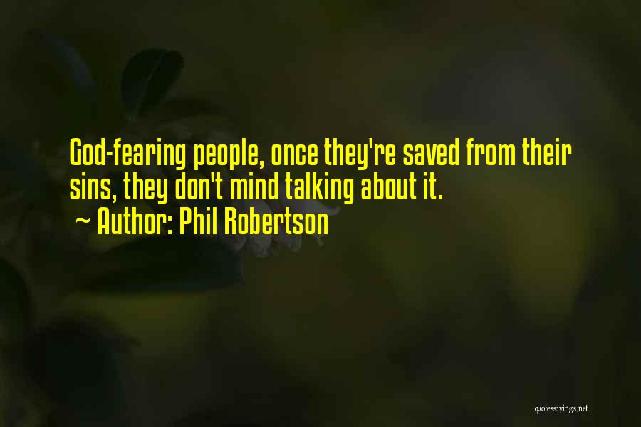 Phil Robertson Quotes: God-fearing People, Once They're Saved From Their Sins, They Don't Mind Talking About It.