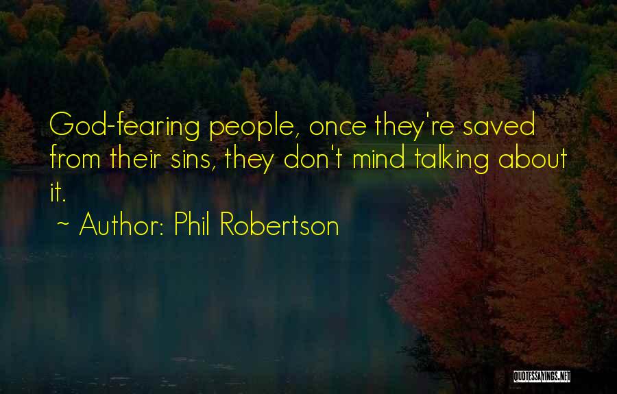 Phil Robertson Quotes: God-fearing People, Once They're Saved From Their Sins, They Don't Mind Talking About It.