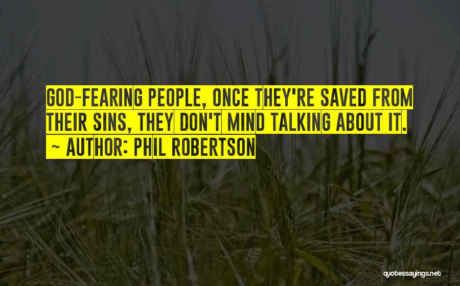 Phil Robertson Quotes: God-fearing People, Once They're Saved From Their Sins, They Don't Mind Talking About It.