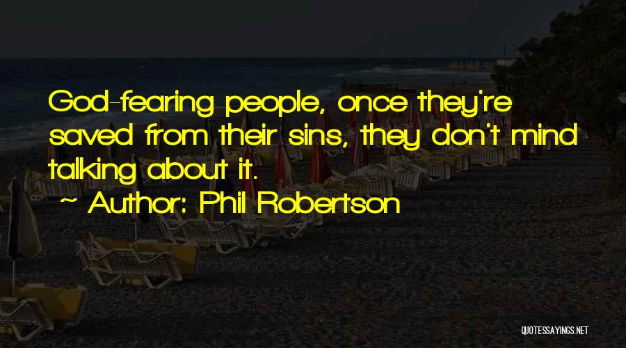 Phil Robertson Quotes: God-fearing People, Once They're Saved From Their Sins, They Don't Mind Talking About It.