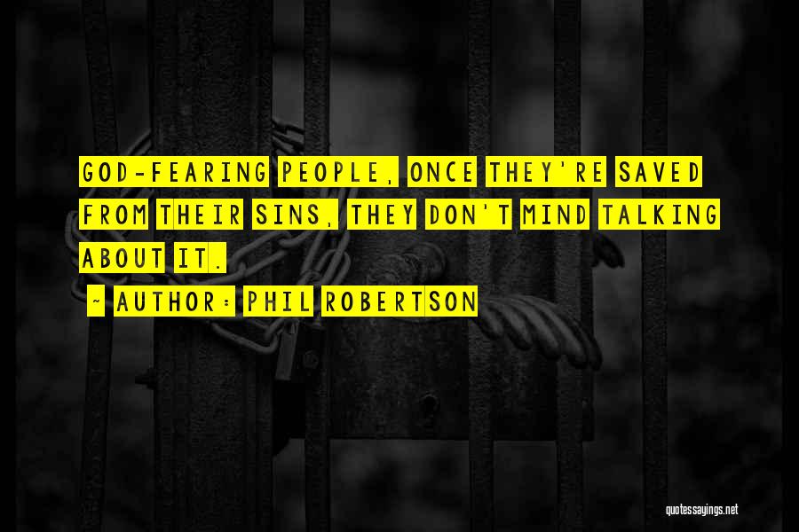 Phil Robertson Quotes: God-fearing People, Once They're Saved From Their Sins, They Don't Mind Talking About It.