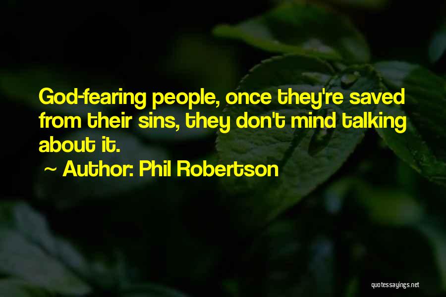 Phil Robertson Quotes: God-fearing People, Once They're Saved From Their Sins, They Don't Mind Talking About It.