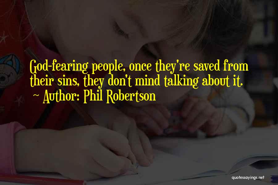 Phil Robertson Quotes: God-fearing People, Once They're Saved From Their Sins, They Don't Mind Talking About It.