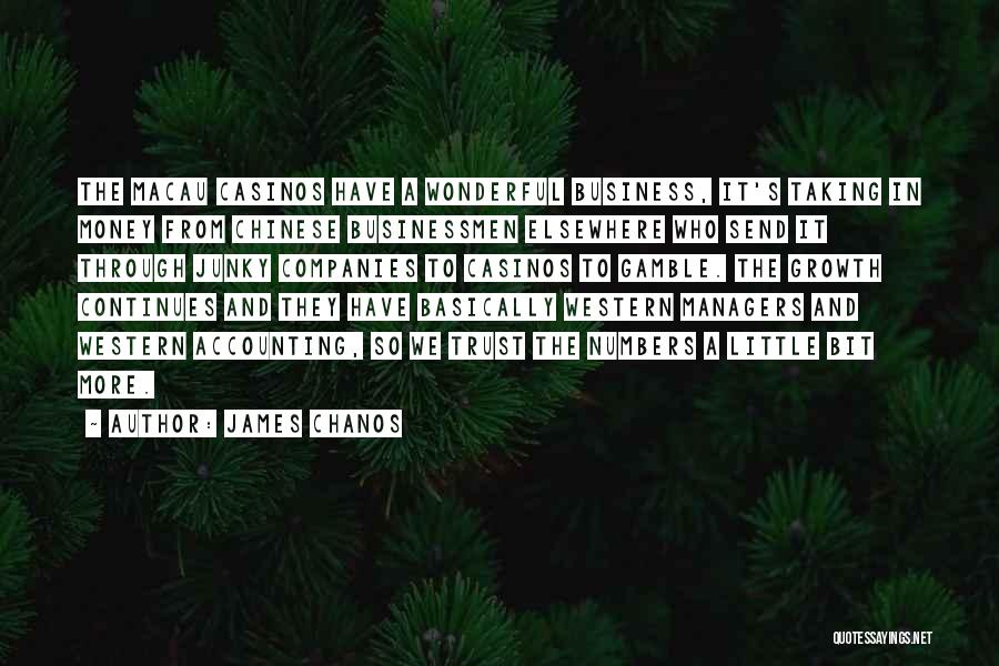 James Chanos Quotes: The Macau Casinos Have A Wonderful Business, It's Taking In Money From Chinese Businessmen Elsewhere Who Send It Through Junky