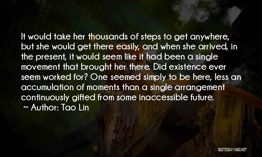 Tao Lin Quotes: It Would Take Her Thousands Of Steps To Get Anywhere, But She Would Get There Easily, And When She Arrived,